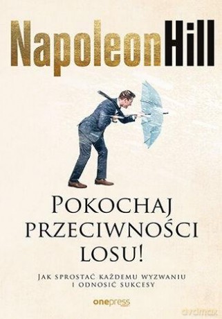 Tu mówi Napoleon Hill: Pokochaj przeciwności losu! Jak sprostać każdemu wyzwaniu i odnosić sukcesy - Napoleon Hill, Satish Verma, Don Green [KSIĄŻKA]