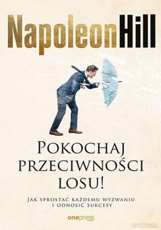 Tu mówi Napoleon Hill: Pokochaj przeciwności losu! Jak sprostać każdemu wyzwaniu i odnosić sukcesy - Napoleon Hill, Satish Verma, Don Green [KSIĄŻKA]