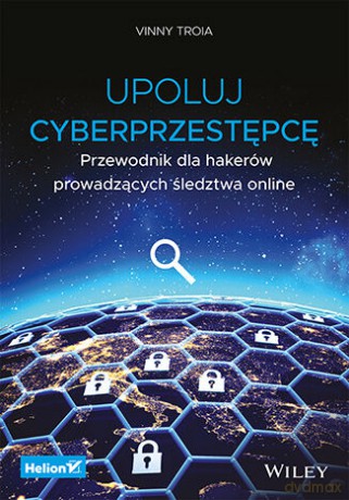 Upoluj cyberprzestępcę. Przewodnik dla hakerów prowadzących śledztwa online - Vinny Troia [KSIĄŻKA]
