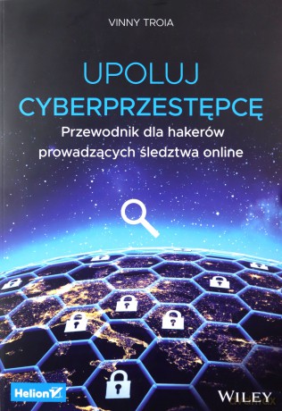 Upoluj cyberprzestępcę. Przewodnik dla hakerów prowadzących śledztwa online - Vinny Troia [KSIĄŻKA]