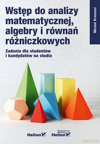 Wstęp do analizy matematycznej, algebry i równań różniczkowych. Zadania dla studentów i kandydatów na studia - Michał Kremzer [KSIĄŻKA]