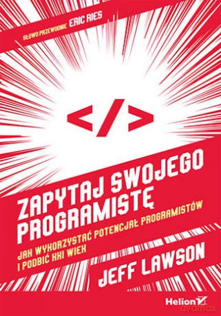Zapytaj swojego programistę. Jak wykorzystać potencjał programistów i podbić XXI wiek - Jeff Lawson (Author), Eric Ries (Foreword) [KSIĄŻKA]