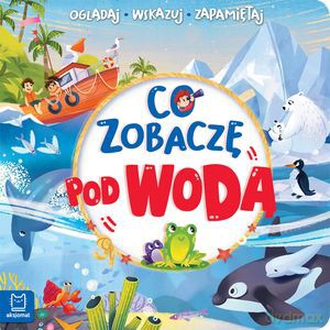 Co zobaczę pod wodą. Oglądaj, wskazuj, zapamiętuj - Sylwia Kajdana [KSIĄŻKA]