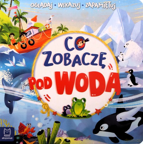Co zobaczę pod wodą. Oglądaj, wskazuj, zapamiętuj - Sylwia Kajdana [KSIĄŻKA]