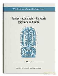 I Międzynarodowy Kongres Etnolingwistyczny (Tom 3) Pamięć - tożsamość - kategorie językowo-kulturowe [KSIĄŻKA]