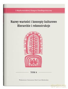 I Międzynarodowy Kongres Etnolingwistyczny (Tom 4) Nazwy wartości i koncepty kulturowe. Hierarchie i rekonstrukcje [KSIĄŻKA]