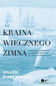 Kraina wiecznego zimna. Wyścig do poznania tajemnic ukrytych w lodach Antarktydy - Gillen D'Arcy Wood [KSIĄŻKA]