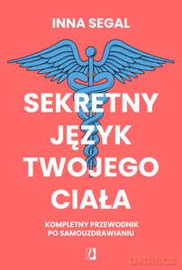 Sekretny język twojego ciała. Kompletny przewodnik po samouzdrawianiu - Inna Segal [KSIĄŻKA]