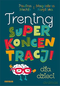 Trening superkoncentracji dla dzieci - Paulina Mechło, Magdalena Karpińska [KSIĄŻKA]