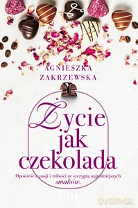 Życie jak czekolada - Agnieszka Zakrzewska [KSIĄŻKA]