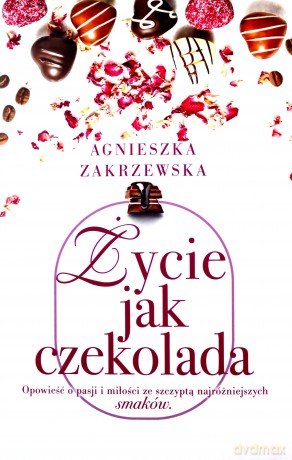 Życie jak czekolada - Agnieszka Zakrzewska [KSIĄŻKA]