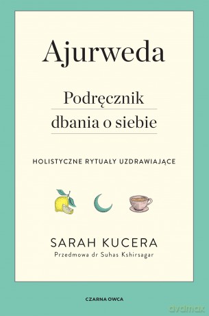 Ajurweda. Podręcznik dbania o siebie - Sarah Kucera [KSIĄŻKA]