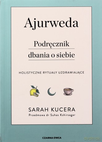 Ajurweda. Podręcznik dbania o siebie - Sarah Kucera [KSIĄŻKA]