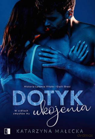 Dotyk ukojenia. W sidłach zmysłów (Tom 3) - Katarzyna Małecka [KSIĄŻKA]
