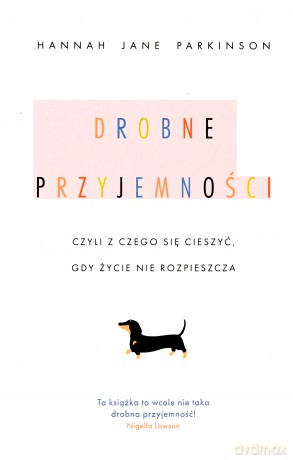Drobne przyjemności, czyli z czego się cieszyć, gdy życie nie rozpieszcza - Hannah Jane Parkinson [KSIĄŻKA]