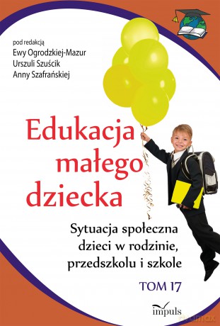 Edukacja małego dziecka. Sytuacja społeczna dzieci w rodzinie, przedszkolu i szkole (Tom 17) - Urszula Szuścik, Ewa Ogrodzka-Mazur [KSIĄŻKA]