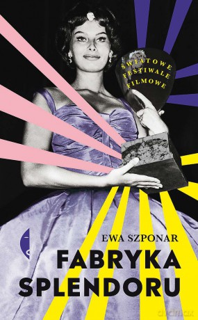 Fabryka splendoru. Światowe festiwale filmowe - Ewa Szponar [KSIĄŻKA]