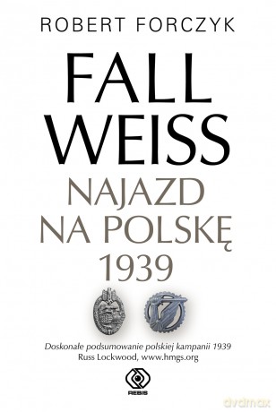 Fall Weiss. Najazd na Polskę 1939 - Robert Forczyk [KSIĄŻKA]