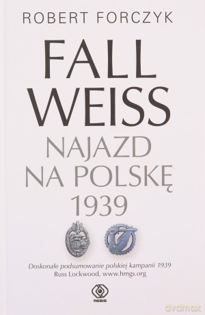 Fall Weiss. Najazd na Polskę 1939 - Robert Forczyk [KSIĄŻKA]