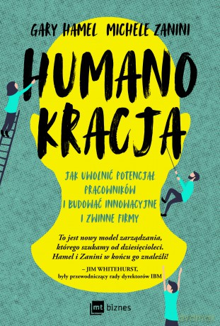 Humanokracja. Jak uwolnić potencjał pracowników i budować innowacyjne i zwinne firmy - Gary Hamel, Michele Zanini [KSIĄŻKA]