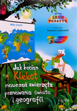 Jak bocian Klekot nauczał zwierzęta poznawania świata i geografii - Lech Tkaczyk [KSIĄŻKA]