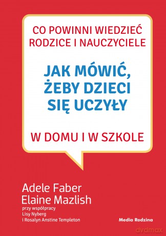 Jak mówić, żeby dzieci się uczyły w domu i w szkole - Adele Faber, Elaine Mazlish [KSIĄŻKA]