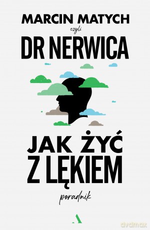 Jak żyć z lękiem. Poradnik doktora nerwicy - Marcin Matych [KSIĄŻKA]