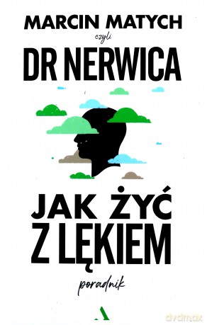 Jak żyć z lękiem. Poradnik doktora nerwicy - Marcin Matych [KSIĄŻKA]