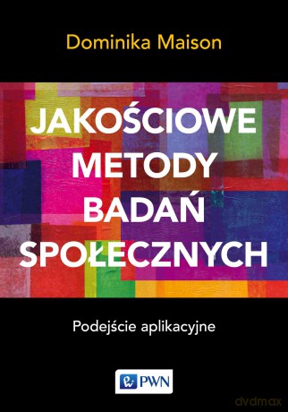 Jakościowe metody badań społecznych. Podejście aplikacyjne - Dominika Maison [KSIĄŻKA]