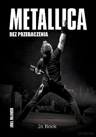 Metallica. Bez przebaczenia - Joel McIver [KSIĄŻKA]