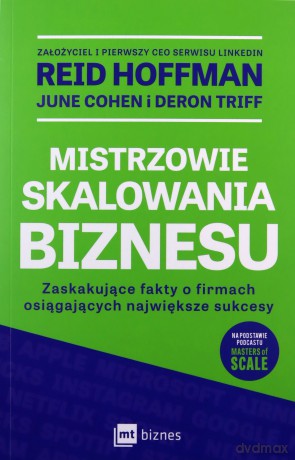 Mistrzowie skalowania biznesu. Zaskakujące fakty o firmach osiągających największe sukcesy - Reid Hoffman, June Cohen, Deron Triff [KSIĄŻKA]