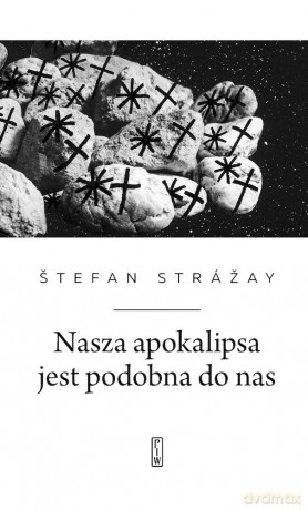 Nasza apokalipsa jest podobna do nas - Štefan Strážay [KSIĄŻKA]