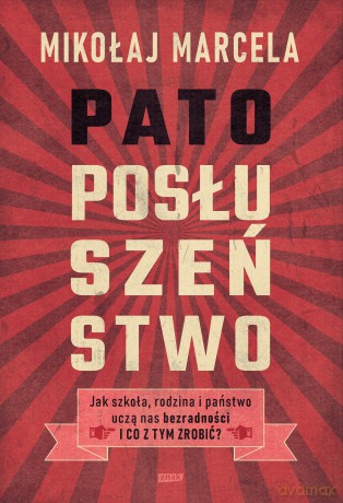 Patoposłuszeństwo. Jak szkoła, rodzina i państwo uczą nas bezradności i co z tym zrobić? - Mikołaj Marcela [KSIĄŻKA]