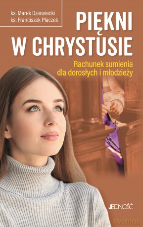 Piękni w Chrystusie.. Rachunek sumienia dla dorosłych i młodzieży - Marek Dziewiecki, Franciszek Płaczek [KSIĄŻKA]