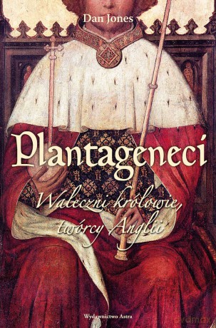 Plantageneci. Waleczni królowie twórcy Anglii - Dan Jones [KSIĄŻKA]