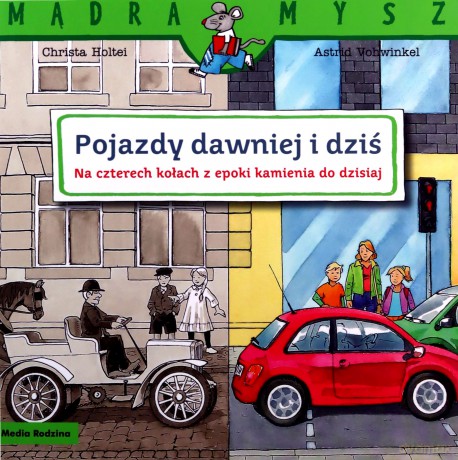 Pojazdy dawniej i dziś. Na czterech kołach z epoki kamienia do dzisiaj. Mądra Mysz - Christa Holtei [KSIĄŻKA]