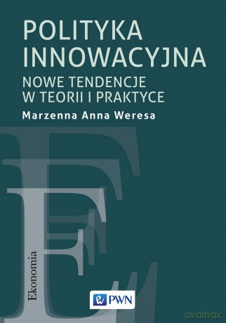 Polityka innowacyjna. Nowe tendencje w teorii i praktyce - Marzenna Anna Weresa [KSIĄŻKA]