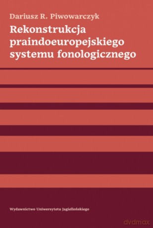 Rekonstrukcja praindoeuropejskiego systemu fonologicznego - Dariusz R. Piwowarczyk [KSIĄŻKA]