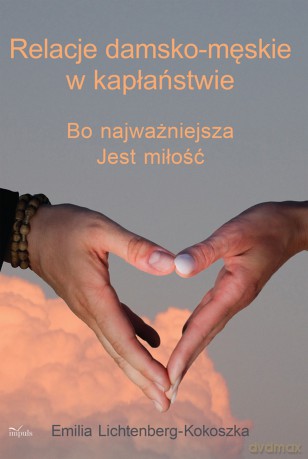 Relacje damsko-męskie w kapłaństwie Bo najważniejsza jest miłość - Emilia Lichtenberg-Kokoszka [KSIĄŻKA]