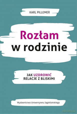 Rozłam w rodzinie. Jak uzdrowić relacje z bliskimi - Karl Pillemer [KSIĄŻKA]