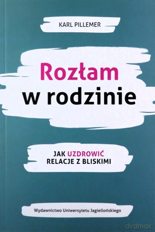 Rozłam w rodzinie. Jak uzdrowić relacje z bliskimi - Karl Pillemer [KSIĄŻKA]
