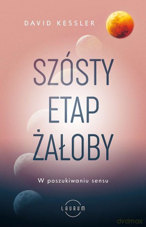 Szósty etap żałoby. W poszukiwaniu sensu - David Kessler [KSIĄŻKA]