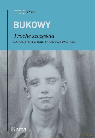 Trochę szczęścia. Dziesięć lat łagru i zesłania 1945-1955 - Tadeusz Bukowy [KSIĄŻKA]