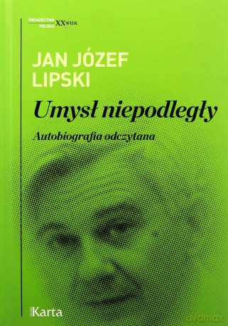 Umysł niepodległy. Autobiografia odczytana - Jan Józef Lipski [KSIĄŻKA]