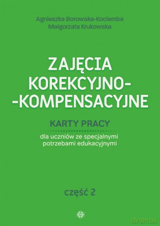 Zajęcia korekcyjno kompensacyjne cz.2 - Agnieszka Borowska-Kociemba, Małgorzata Krukowska [KSIĄŻKA]