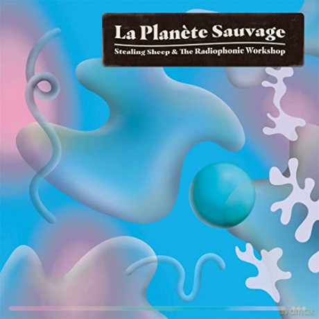 Stealing Sheep And The Radiophonic Workshop: La Planete Sauvage [CD]