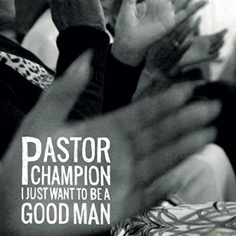 Pastor Champion: I Just Want To Be A Good Man [Winyl]