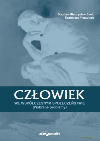 Człowiek we współczesnym społeczeństwie - Mieczysław Szulc Bogdan, Kazimierz Pierzchała [KSIĄŻKA]
