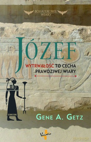 Józef Wytrwałość to cecha prawdziwej wiary - A. Getz Gene [KSIĄŻKA]
