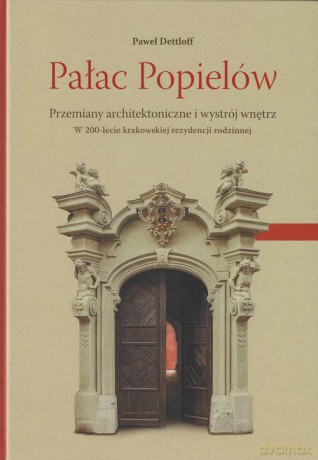 Pałac Popielów Przemiany architektoniczne i wystrój wnętrz - Paweł Dettloff [KSIĄŻKA]